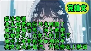 【完结文】临近婚礼，我未婚妻的白月光回国了，他们青梅竹马，两小无猜，结婚当天，在众人的目光下，他冲上来牵起柳如烟的手，我决定成全他们，并热情送上祝福。