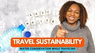 Travel Sustainability | Water Conservation While Traveling