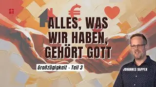Alles was wir haben, geh&ouml;rt Gott - Gro&szlig;z&uuml;gigkeit Teil 3 | Johannes Dappen | 17.08.25