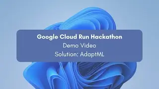 Google Cloud Run Hackathon Solution | AdaptML