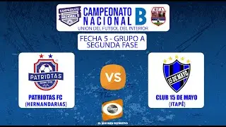 FECHA 5 GRUPO A SEGUNDA FASE PATRIOTAS FC  VS  CLUB 15 DE MAYO CAMPEONATO NACIONAL B DE LA UFI