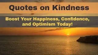 Kindness Quotes: Boost Your Happiness, Confidence, and Optimism Today!