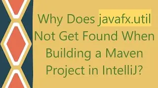 Why Does javafx.util Not Get Found When Building a Maven Project in IntelliJ?