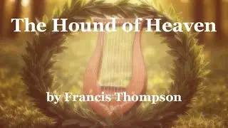 The Hound Of Heaven, by Francis Thompson