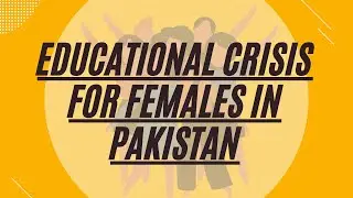 Educational Crisis For Females In Pakistan | Women Empowerment | Women Rights | Gender Justice