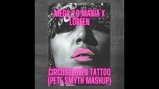 MEGA 'LO MANIA X LOREEN - CIRCUSCLOWN TATTOO (PETE SMYTH MASHUP)