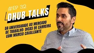Dhub Talks - #32 Da universidade ao mercado de trabalho: Dicas de Carreira com Marcio Cavalcante