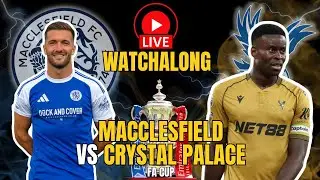 MACCLESFIELD v PALACE | LIVE WATCHALONG #cpfc  #crystalpalace  #emiratesfacup  #silkmen