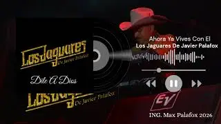 Ahora Ya Vives Con El...🫢💃Los Jaguares De Javier Palafox...🐆 (Producción 2026)