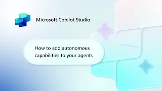 How to add autonomous capabilities to your agents in Copilot Studio