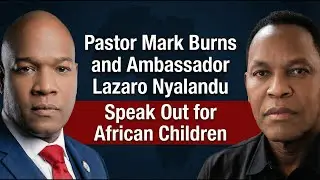 Pastor Mark Burns and Ambassador Lazaro Nyalandu Speak Out for Tanzania&rsquo;s Children