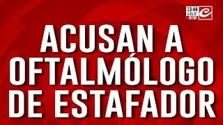 Oftalmólogo estafador: brutal denuncia de abuela de 90 años