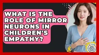What Is The Role Of Mirror Neurons In Children's Empathy? - Kids Mental Wellness Guru