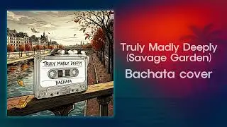 Truly Madly Deeply (Bachata cover)