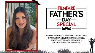 #FilmfareFathersDaySpecial2023: #TaraSutaria talks about her relationship with her father