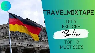Berlin Travel Guide 2023: Top 10 Must-See Attractions