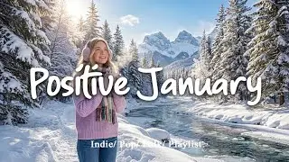 Positive January ❄️ Feel Good Music to Brighten Your Day | Best Indie/Pop/Folk #indiemusic