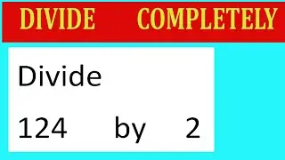 Divide     124      by     2  Divide   completely