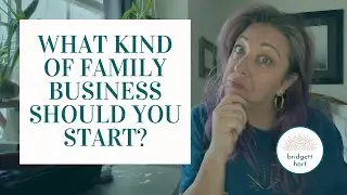 What kind of family business should you start with your family?