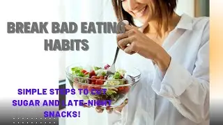 Break Bad Eating Habits Simple Steps to Cut Sugar and Late-Night Snacks!