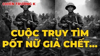 Chiến Trường K: Cuộc Truy Tìm Pốt Nữ Giả Chết...