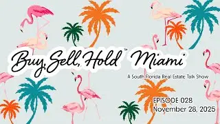 Buy, Sell, Hold: Miami - A South Florida Real Estate Talkshow - Episode 028