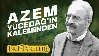 Azem Yücedağ'ın Kaleminden İnci Taneleri