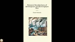 Personal Recollections of Birmingham and Birmingham Men by Eliezer Edwards  - Full Audiobook