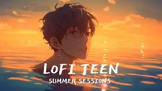 Lofi Teen Summer Sessions 🌄🎧 - [Best Beats to Relax]