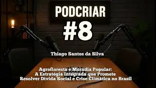 PODCRIAR 8: Agrofloresta e Moradia Popular: D&iacute;vida Social e Crise Clim&aacute;tica no Brasil