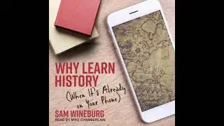 Why Learn History: (When It's Already on Your Phone) - Sam Wineburg