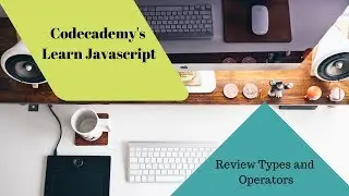 Learn Javascript, Review Types and Operators, codecademy, Javascript Tutorial
