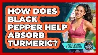 How Does Black Pepper Help Absorb Turmeric?