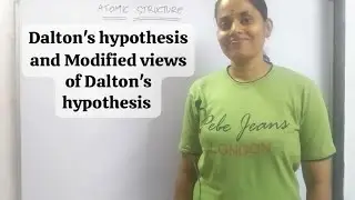ATOMIC STRUCTURE (Dalton's hypothesis and Modified views of Dalton's hypothesis)
