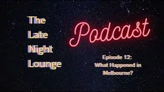 The Late Night Lounge | Ep 12: What Happened in Melbourne?