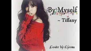 By Myself - Tiffany ~ Cover by Cynna