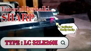 TUTORIAL LENGKAP PERBAIKAN TV SHARP LC-32LE260I INDIKATOR KEDIP-KEDIP!