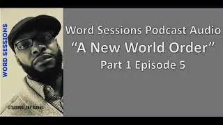 Word Sessions Podcast  A New World Order Part 1 Episode 5
