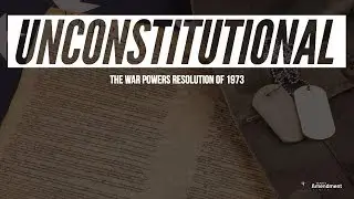Unconstitutional: The War Powers Resolution of 1973