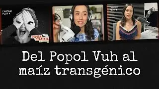Ep. 10 T4 Del Popol Vuh al ma&iacute;z transgenico