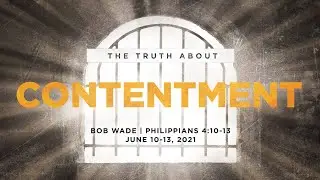 The Truth About Contentment - Philippians 4:10-13 - Bob Wade