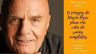 15 consejos de Wayne Dyer para una vida de sueños cumplidos. (En español) ¡Transforma tu vida!