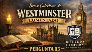 BREVE CATECISMO DE WESTMINSTER COMENTADO - PERGUNTA 03
