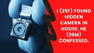 I (25F) found hidden camera in house. He (26M) confessed | REDDIT RELATIONSHIPS