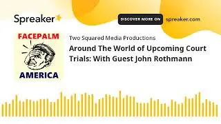 Around The World of Upcoming Court Trials: With Guest John Rothmann (part 1 of 2)