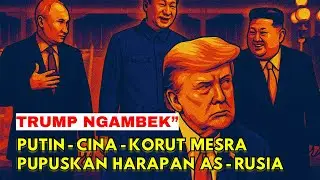 TRUMP NGAMBEK - Putin Bikin Trump Frustrasi! Aliansi dengan Xi & Kim Jong Un Guncang Dunia