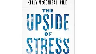 The upside of stress by Kelly McGONIGAL book summary under 7 minutes