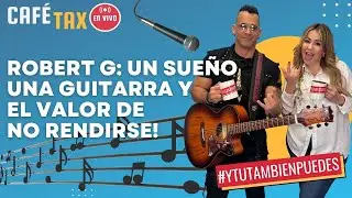Robert G: Un SUE&Ntilde;O, una GUITARRA y EL VALOR de NO RENDIRSE! Caf&eacute;TaxO No. 79
