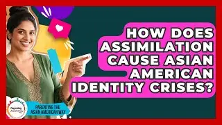 How Does Assimilation Cause Asian American Identity Crises? - Parenting the Asian American Way