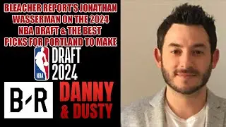 Bleacher Report's Jonathan Wasserman On The 2024 NBA Draft | Danny & Dusty